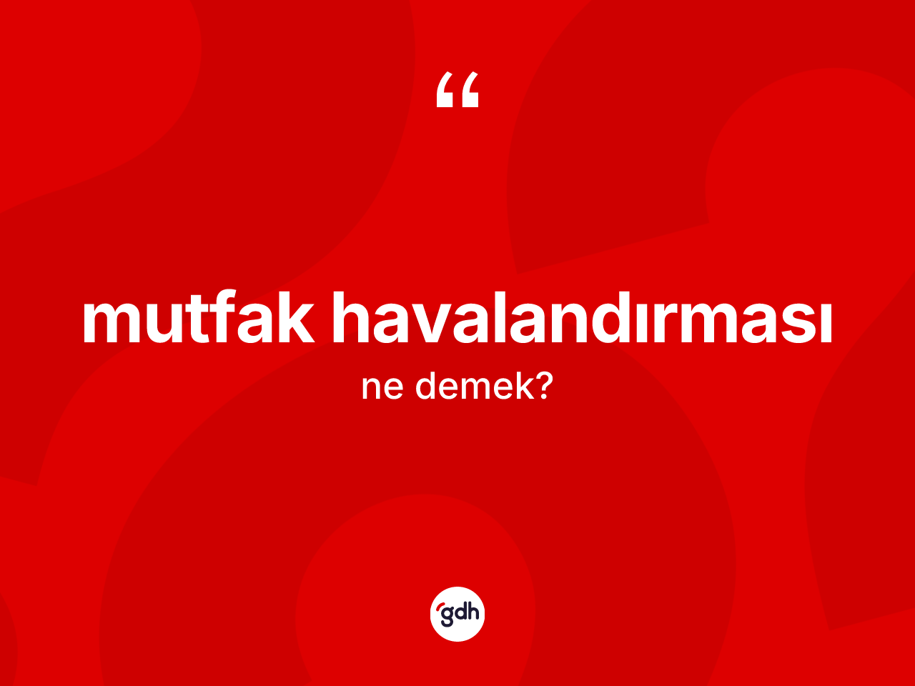 Mutfak havalandırması kelimesi ne anlama gelir? Mutfak havalandırması kelimesinin TDK'ya göre açıklaması nedir?