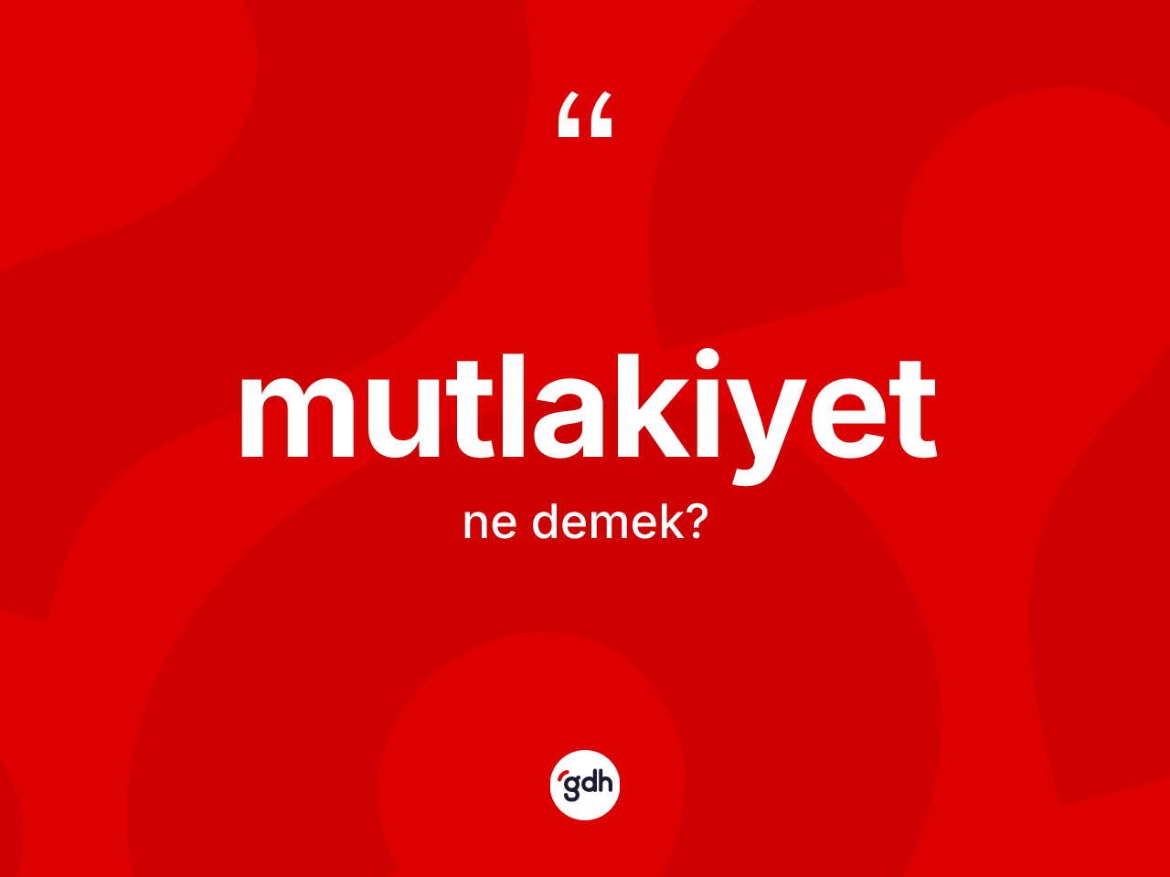 Mutlakiyet kelimesi ne demek? Mutlakiyet kelimesinin özellikleri nelerdir?