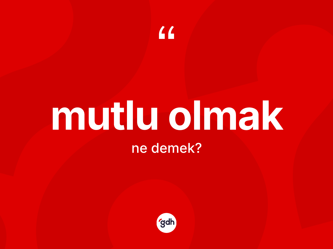 Mutlu olmak ifadesi ne demek? Mutlu olmak ifadesi hangi durumlarda kullanılır