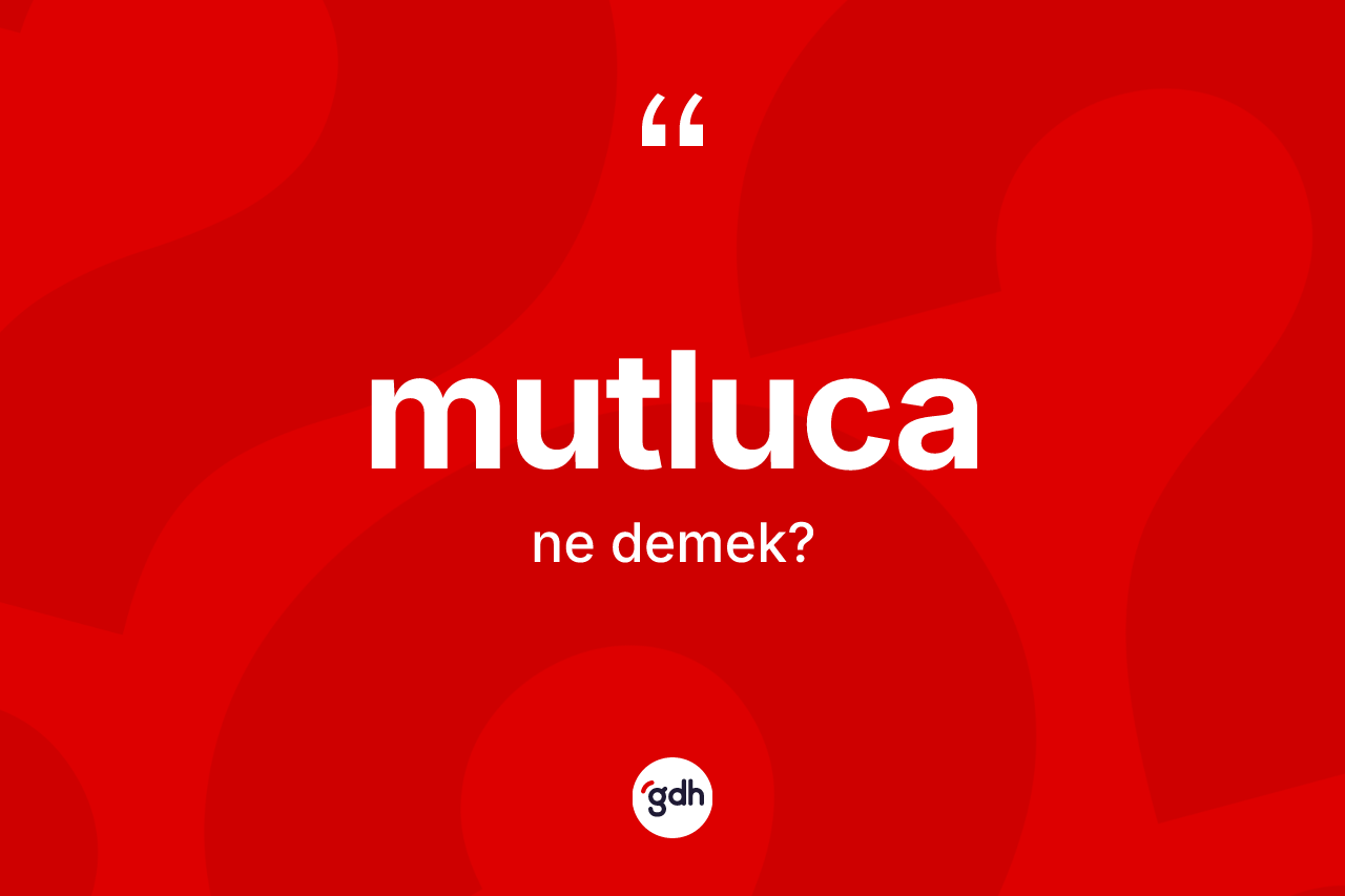 Mutluca ne anlama gelir? Mutluca kelimesinin TDK'ya göre açıklaması nedir?