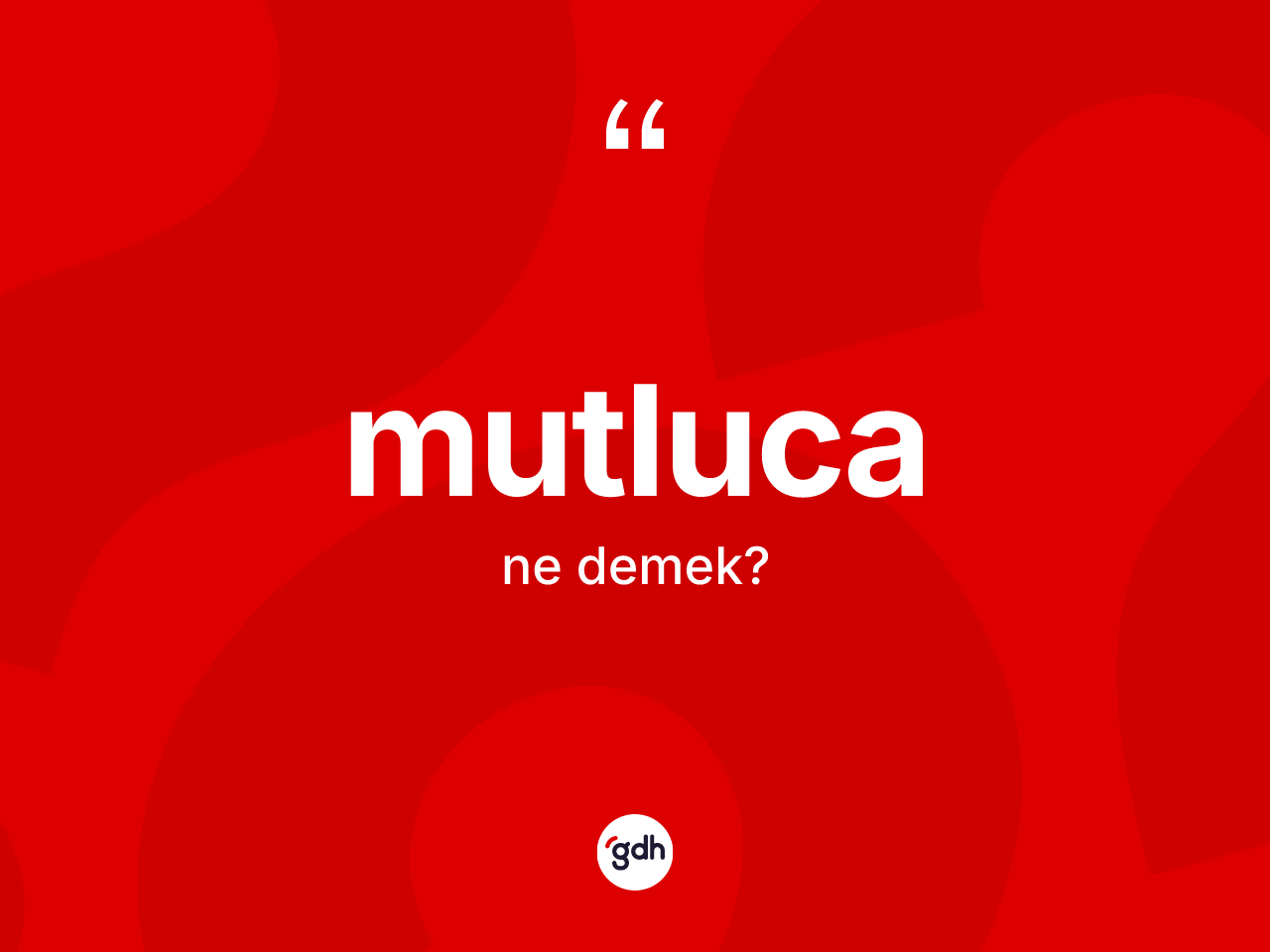 Mutluca ne anlama gelir? Mutluca kelimesinin TDK'ya göre açıklaması nedir?