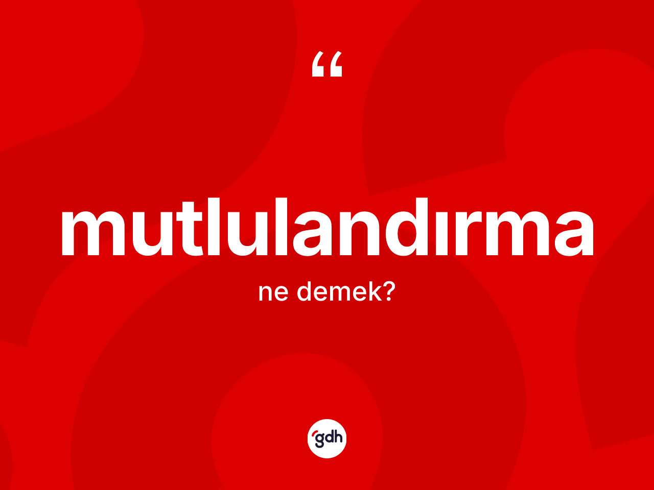 Mutlulandırma ne anlama gelir? Mutlulandırmanın TDK'ya göre anlamı nedir?