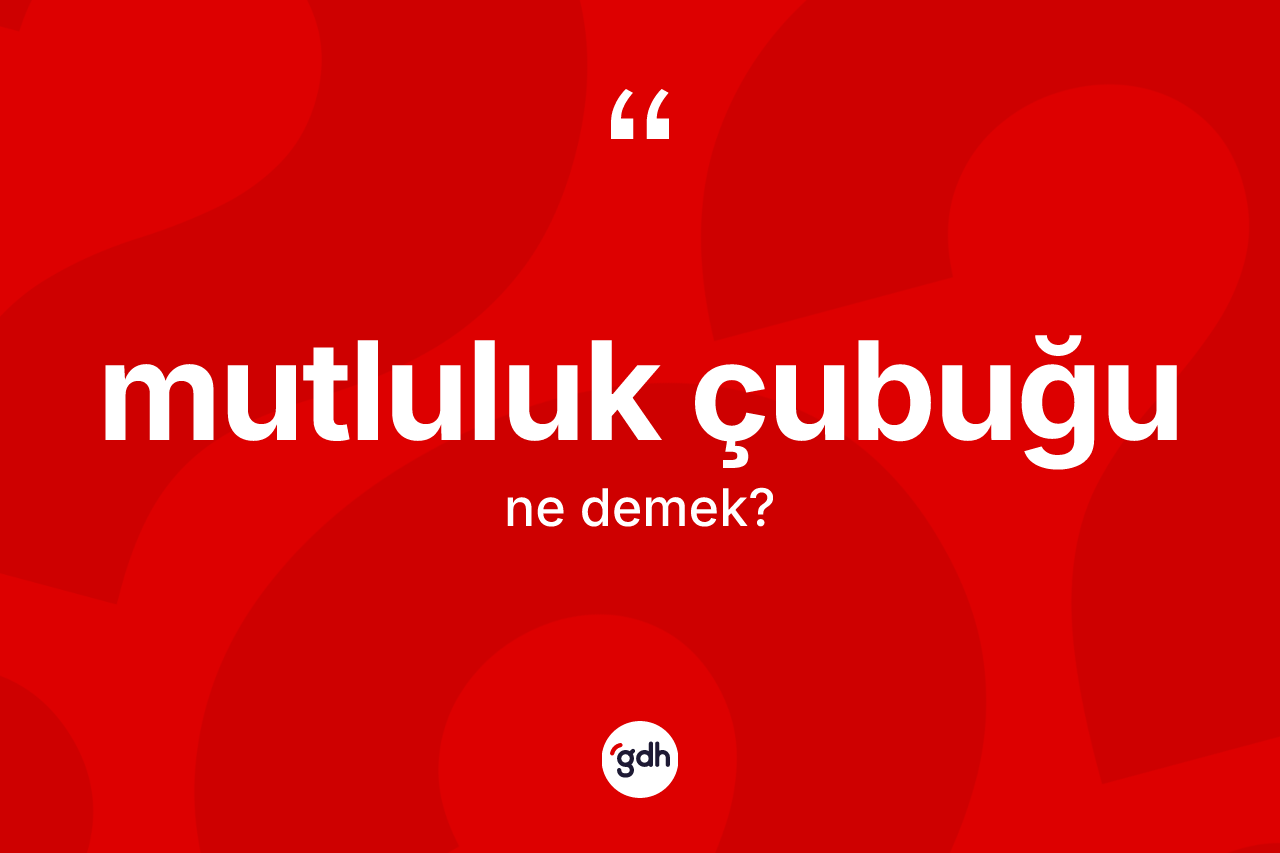 Mutluluk çubuğu ne anlama gelir? Mutluluk çubuğu kelimesinin kaç farklı anlamı var?