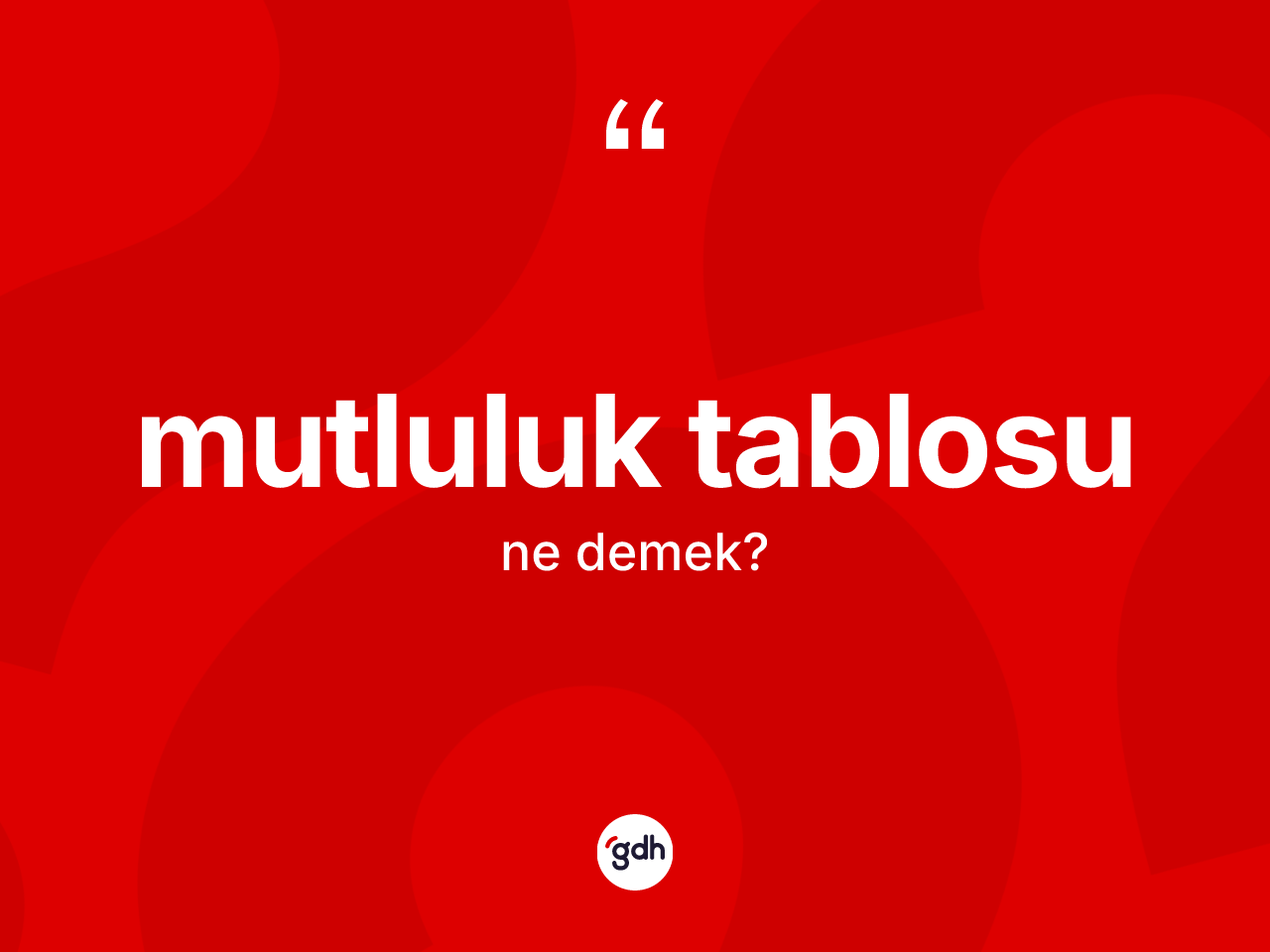 Mutluluk tablosu nedir? Mutluluk tablosunun TDK'ya göre anlamı nedir?