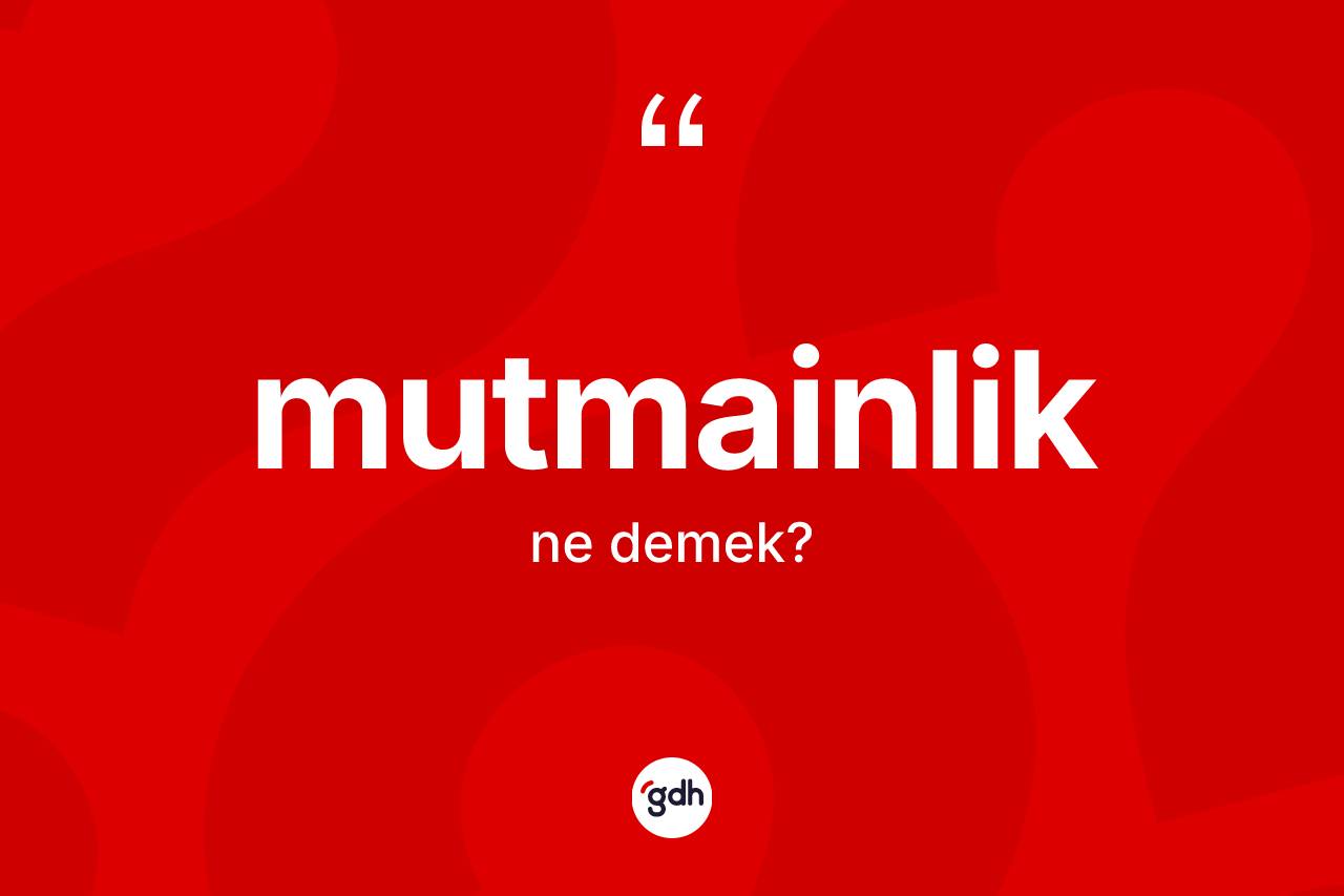 Mutmainlik nedir? Mutmainliğin kısaca tanımı nedir?