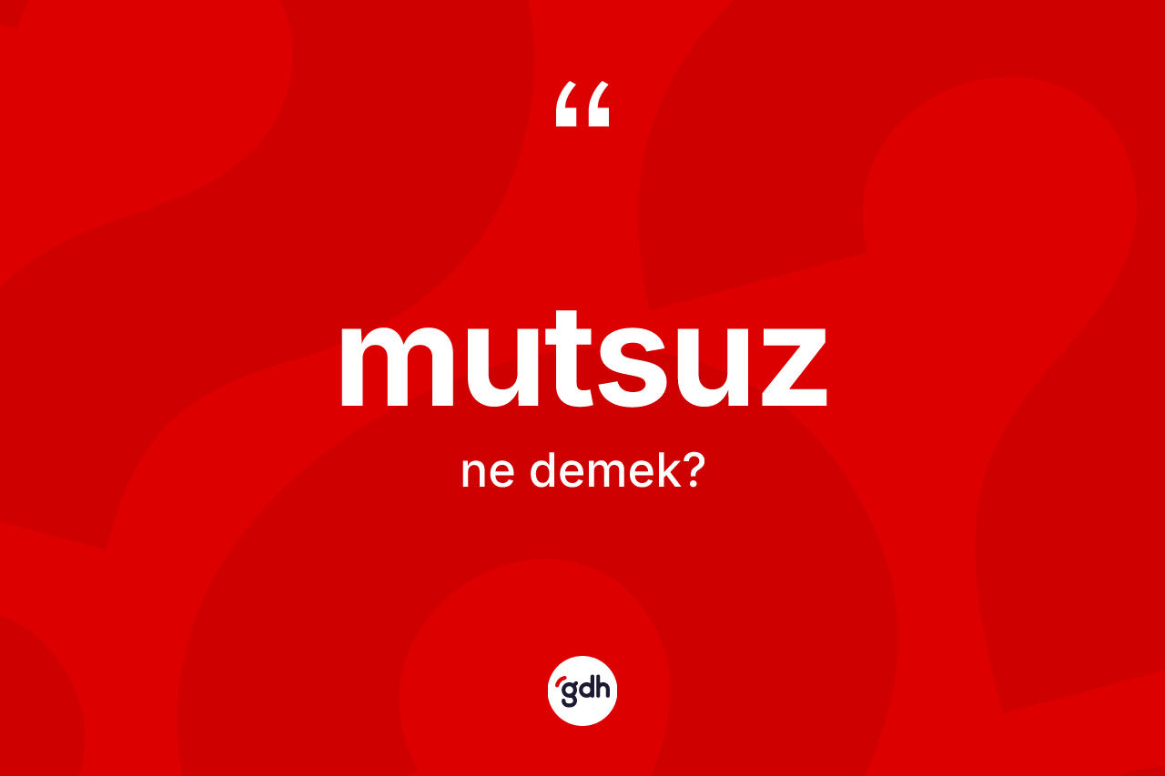 Mutsuz ne demek?