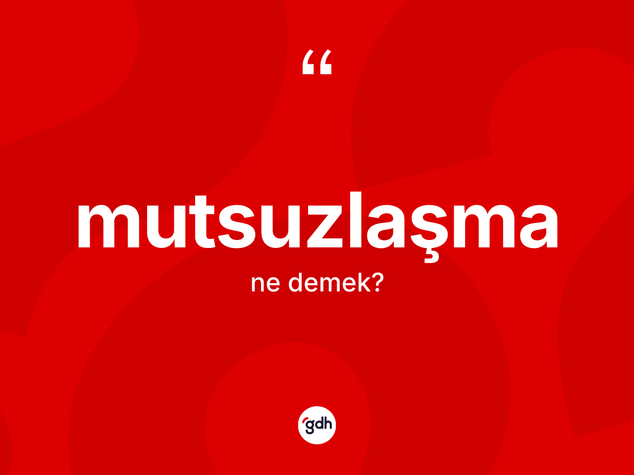 Mutsuzlaşma kelimesinin anlamı nedir? Mutsuzlaşmanın TDK'ya göre anlamı nedir?