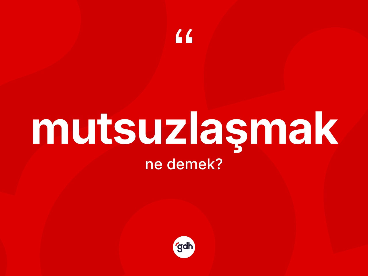 Mutsuzlaşmak kelimesinin tanımı nedir? Mutsuzlaşmağın TDK'ya göre anlamı nedir?