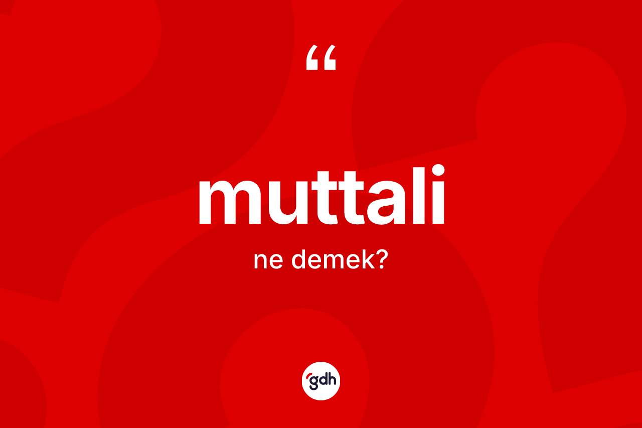 Muttali ne anlama gelir? Muttalinin kısaca tanımı nedir?