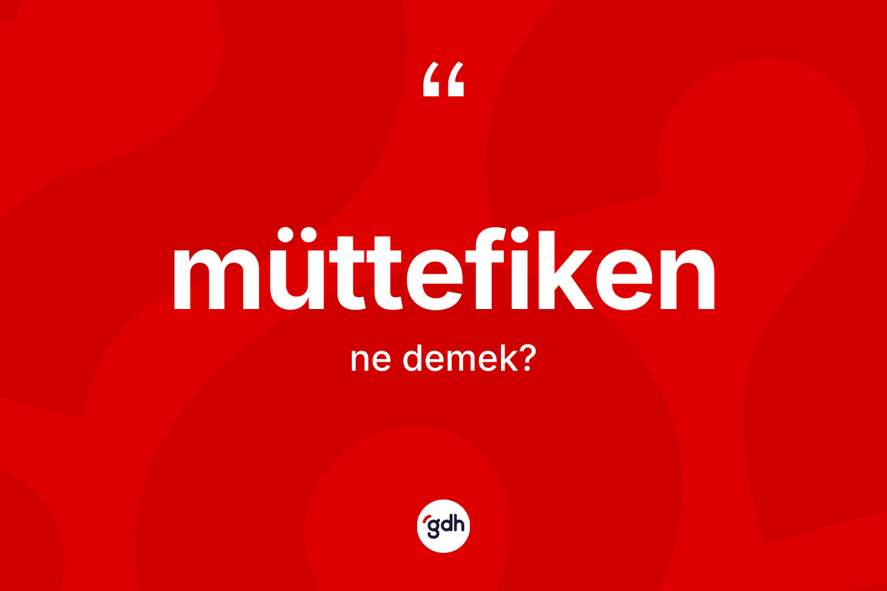 Müttefiken kelimesinin sözlükteki tanımı nedir? Müttefikenin sözlükteki anlamı nedir?