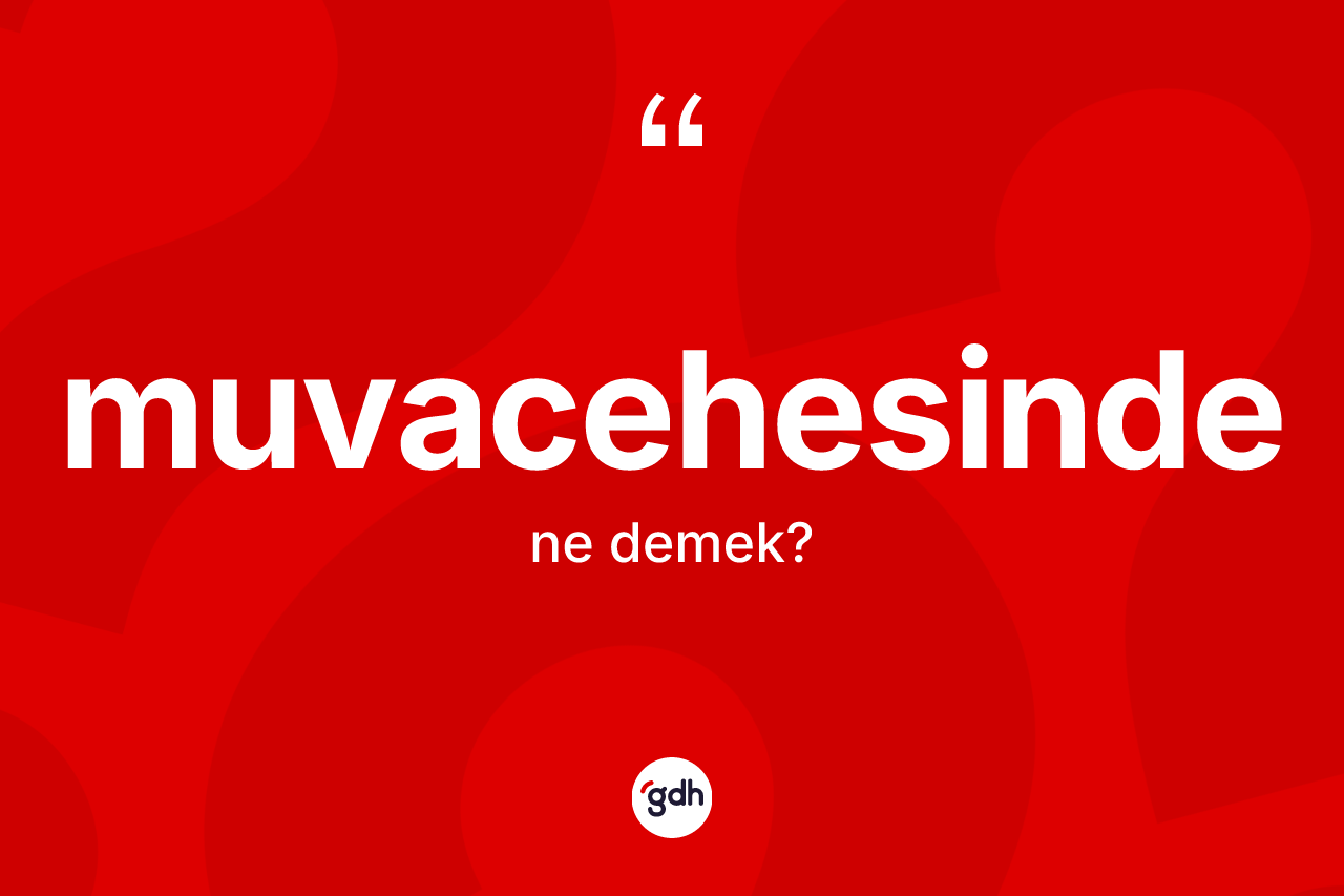 Muvacehesinde kelimesinin sözlükteki tanımı nedir?