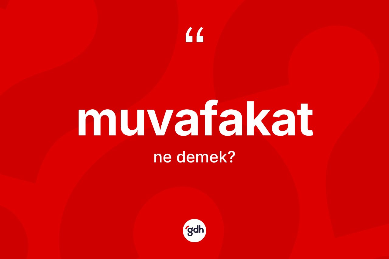 Muvafakat kelimesinin tanımı nedir? Muvafakat kelimesinin kaç farklı anlamı var?