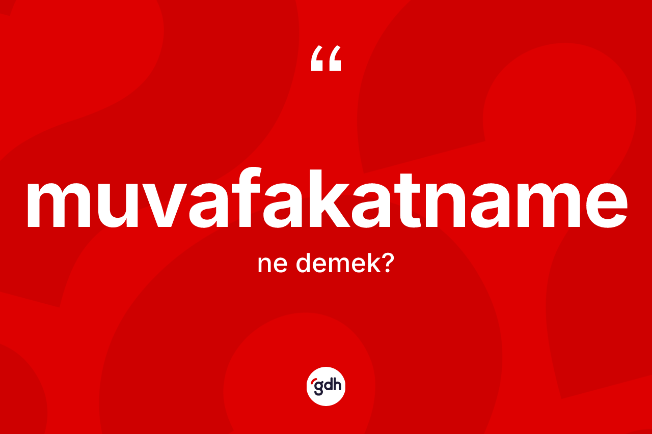 Muvafakatname ne demek?