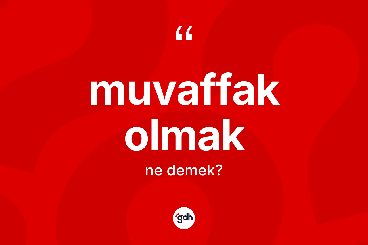 Muvaffak olmak ifadesinin kısaca tanımı nedir? Muvaffak olmak sözünün TDK'ya göre anlamı nedir?