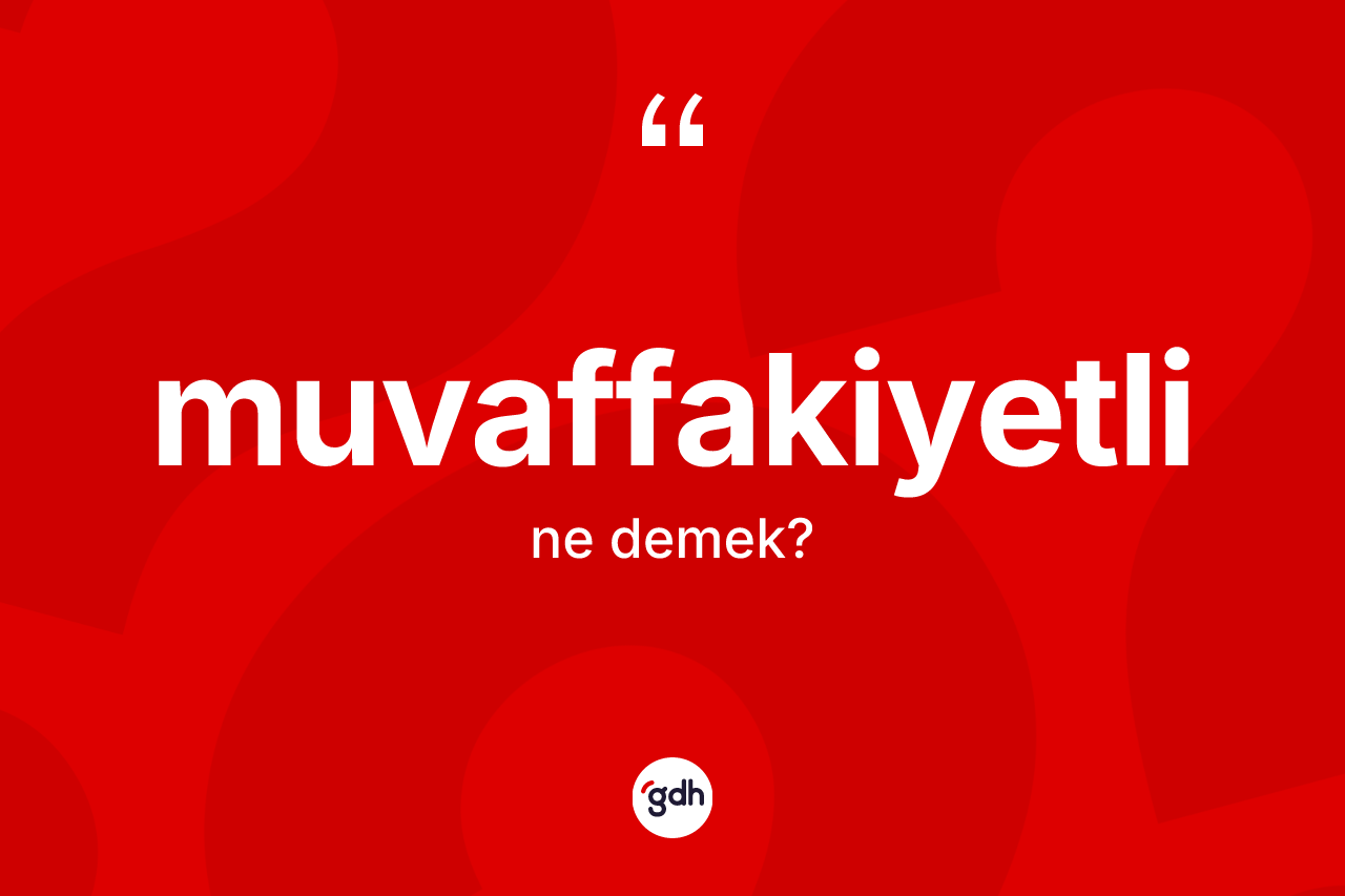 Muvaffakiyetli kelimesinin sözlükteki tanımı nedir? Muvaffakiyetlinin TDK'ya göre anlamı nedir?