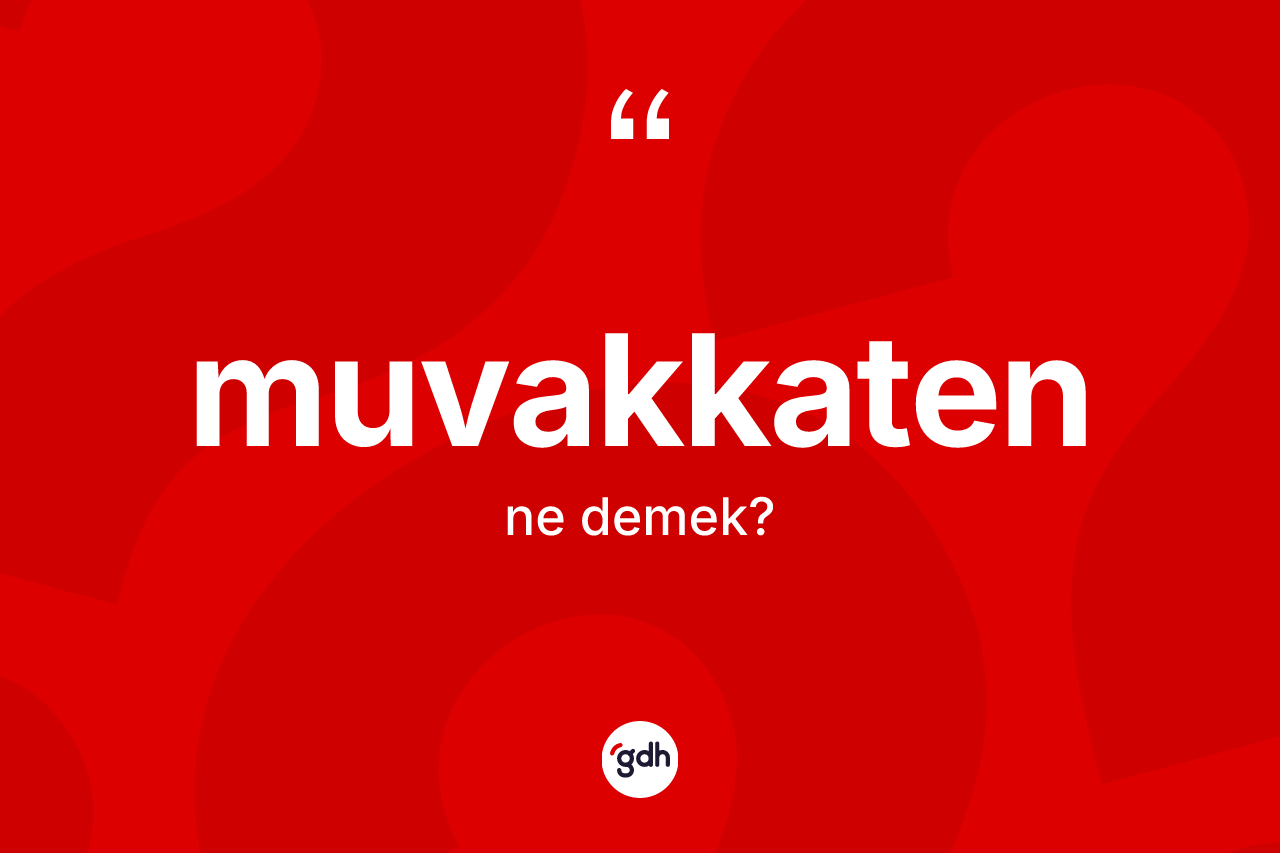 Muvakkaten kelimesinin anlamı nedir? Muvakkatenin TDK'ya göre anlamı nedir?
