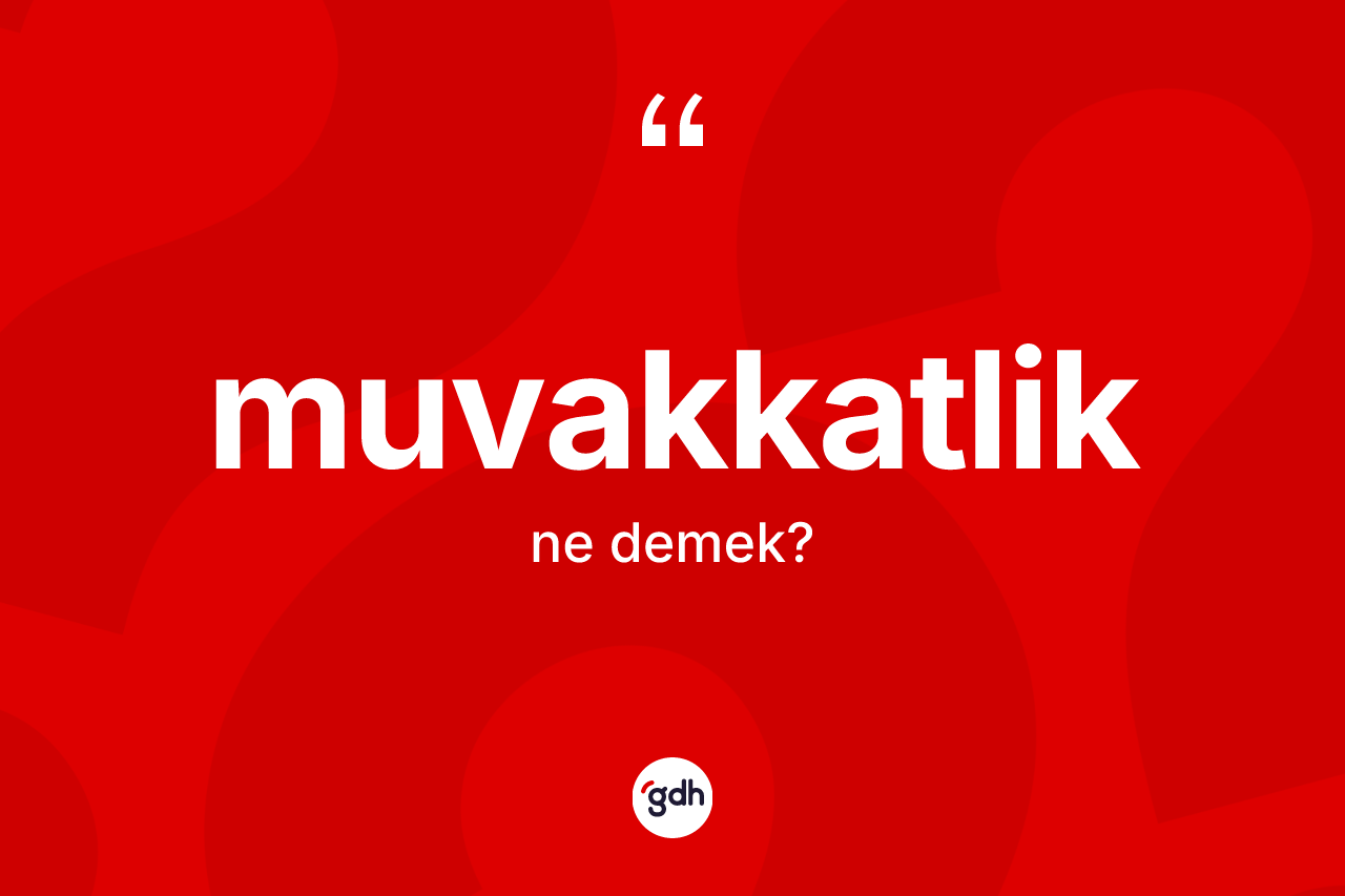 Muvakkatlik kelimesinin tanımı nedir?
