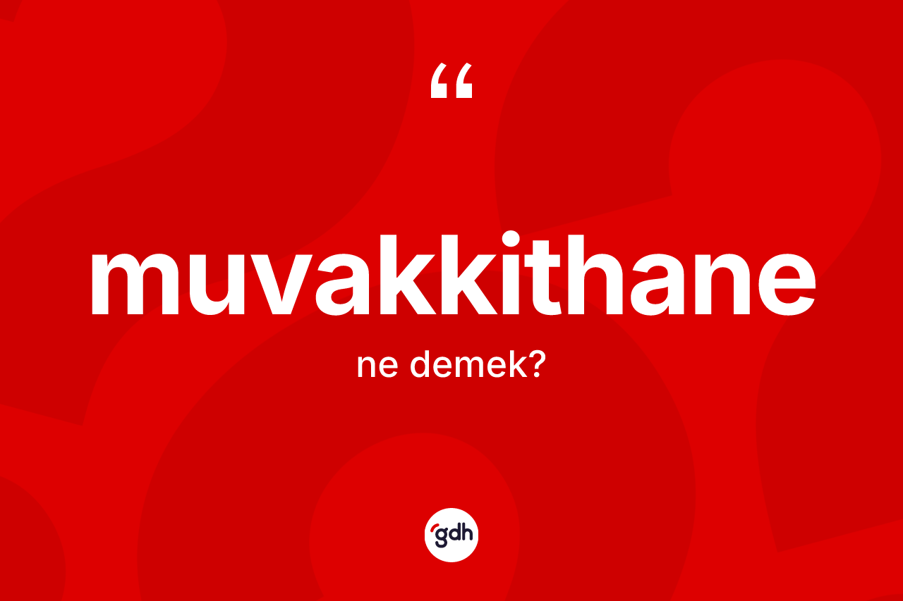 Muvakkithane kelimesi nedir? Muvakkithanenin TDK'ya göre anlamı nedir?