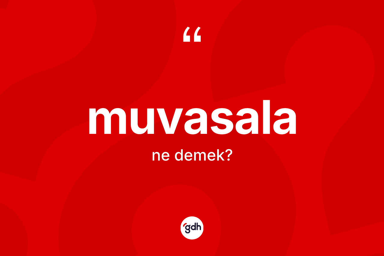 Muvasala kelimesinin anlamı nedir? Muvasalanın TDK'ya göre anlamı nedir?