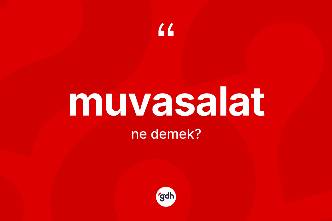 Muvasalat ne demek? Muvasalatın TDK'ya göre anlamı nedir?