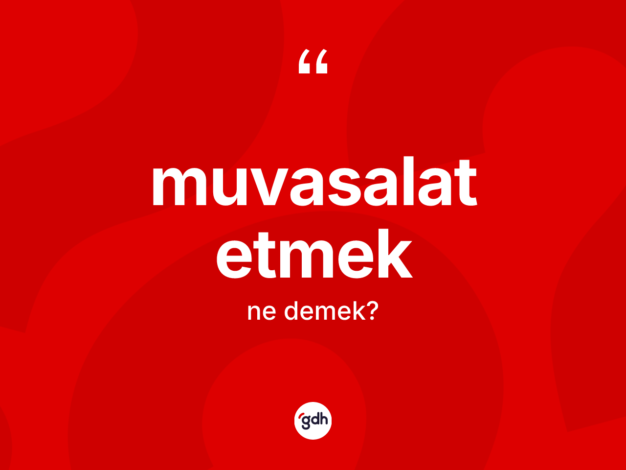Muvasalat etmek sözü ne demektir? Muvasalat etmek ifadesi hangi durumlarda kullanılır