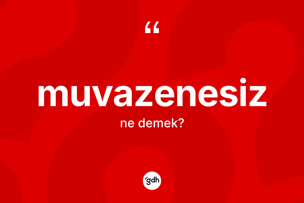 Muvazenesiz ne demek? Muvazenesiz kelimesinin TDK'ya göre açıklaması nedir?