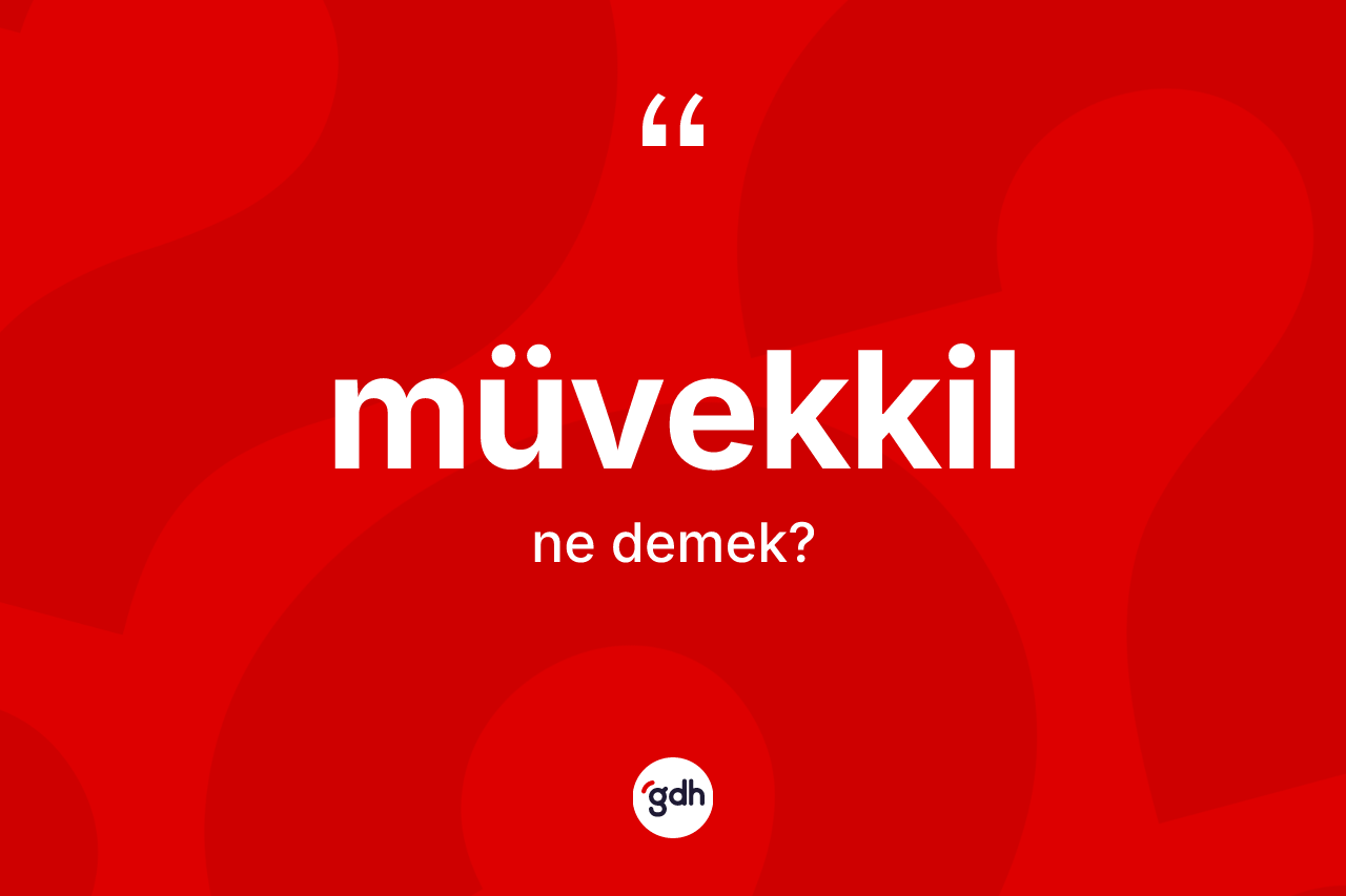 Müvekkil ne anlama gelir? Müvekkilin TDK'ya göre anlamı nedir?