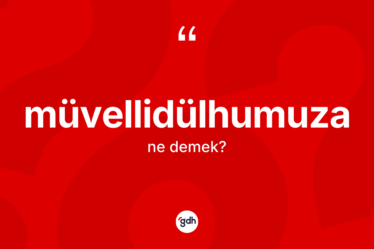 Müvellidülhumuza kelimesi ne demek? Müvellidülhumuza kelimesinin TDK'ya göre açıklaması nedir?