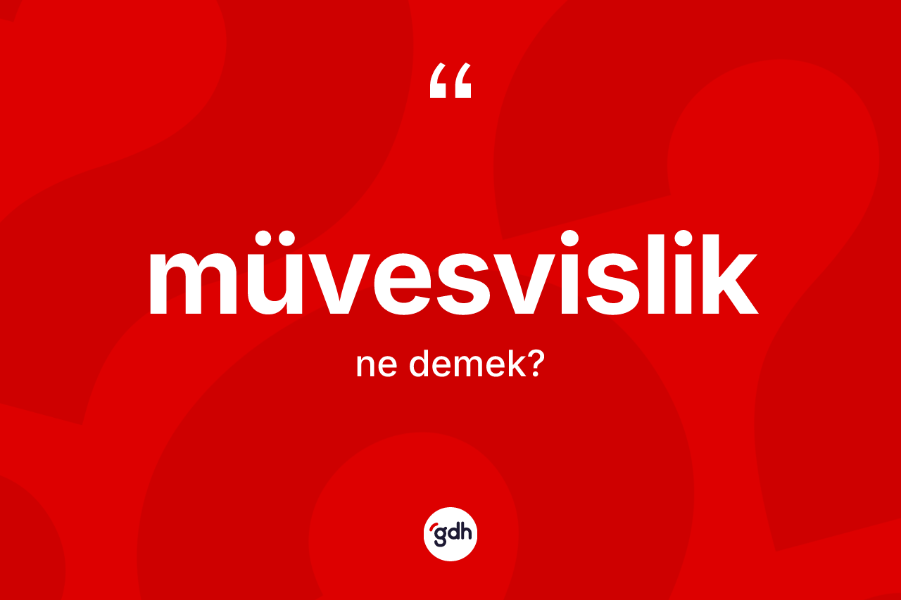 Müvesvislik kelimesinin tanımı nedir? Müvesvisliğin TDK'ya göre anlamı nedir?
