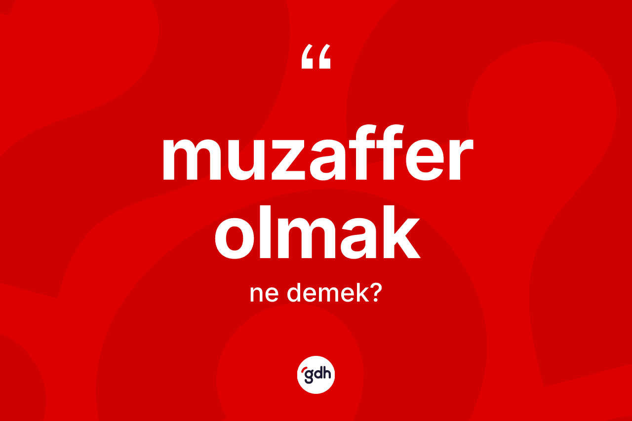 Muzaffer olmak ifadesinin sözlükteki anlamı nedir? Muzaffer olmak ifadesinin sözlük anlamı nedir?