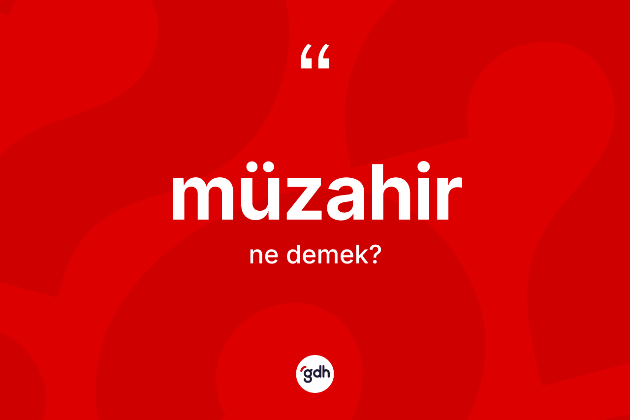 Müzahir ne demek? Müzahir kelimesinin kaç farklı anlamı var?