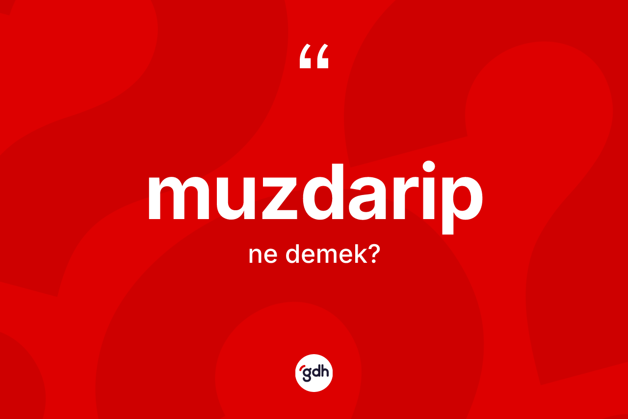 Muzdarip kelimesinin sözlükteki tanımı nedir? Muzdaribin kısaca tanımı nedir?
