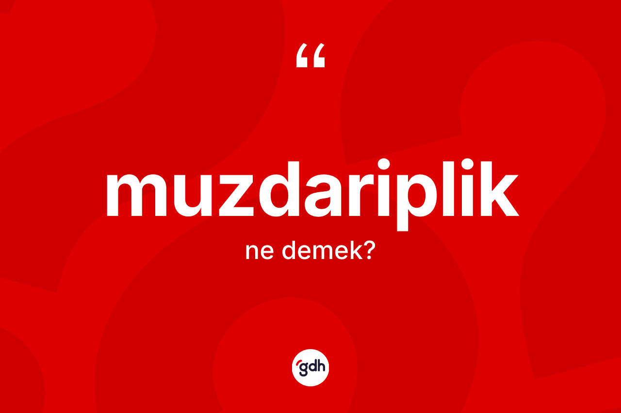 Muzdariplik kelimesinin anlamı nedir? Muzdaripliğin sözlükteki anlamı nedir?