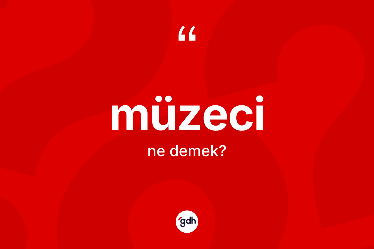 Müzeci kelimesinin tanımı nedir? Müzecinin TDK'ya göre anlamı nedir?