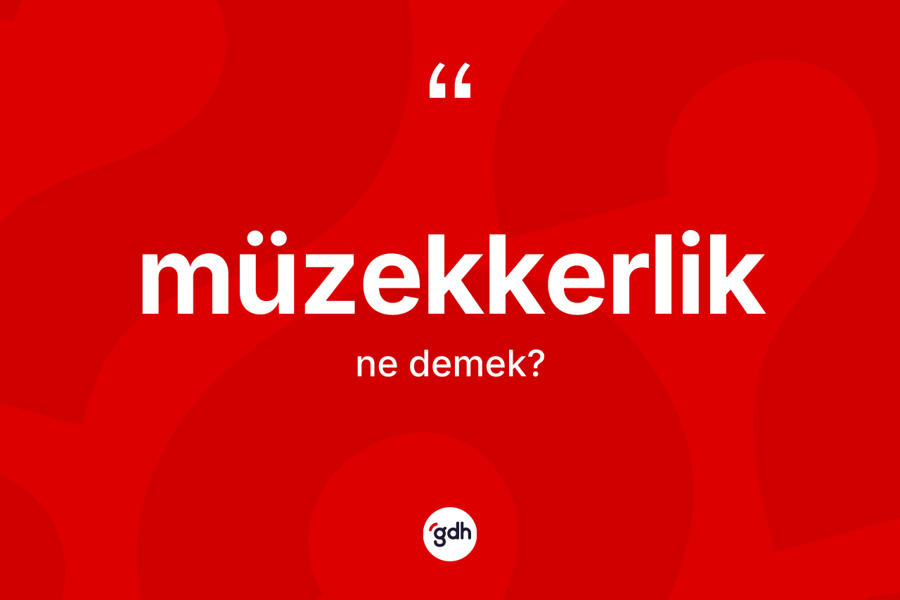 Müzekkerlik kelimesi nedir? Müzekkerliğin sözlükteki anlamı nedir?