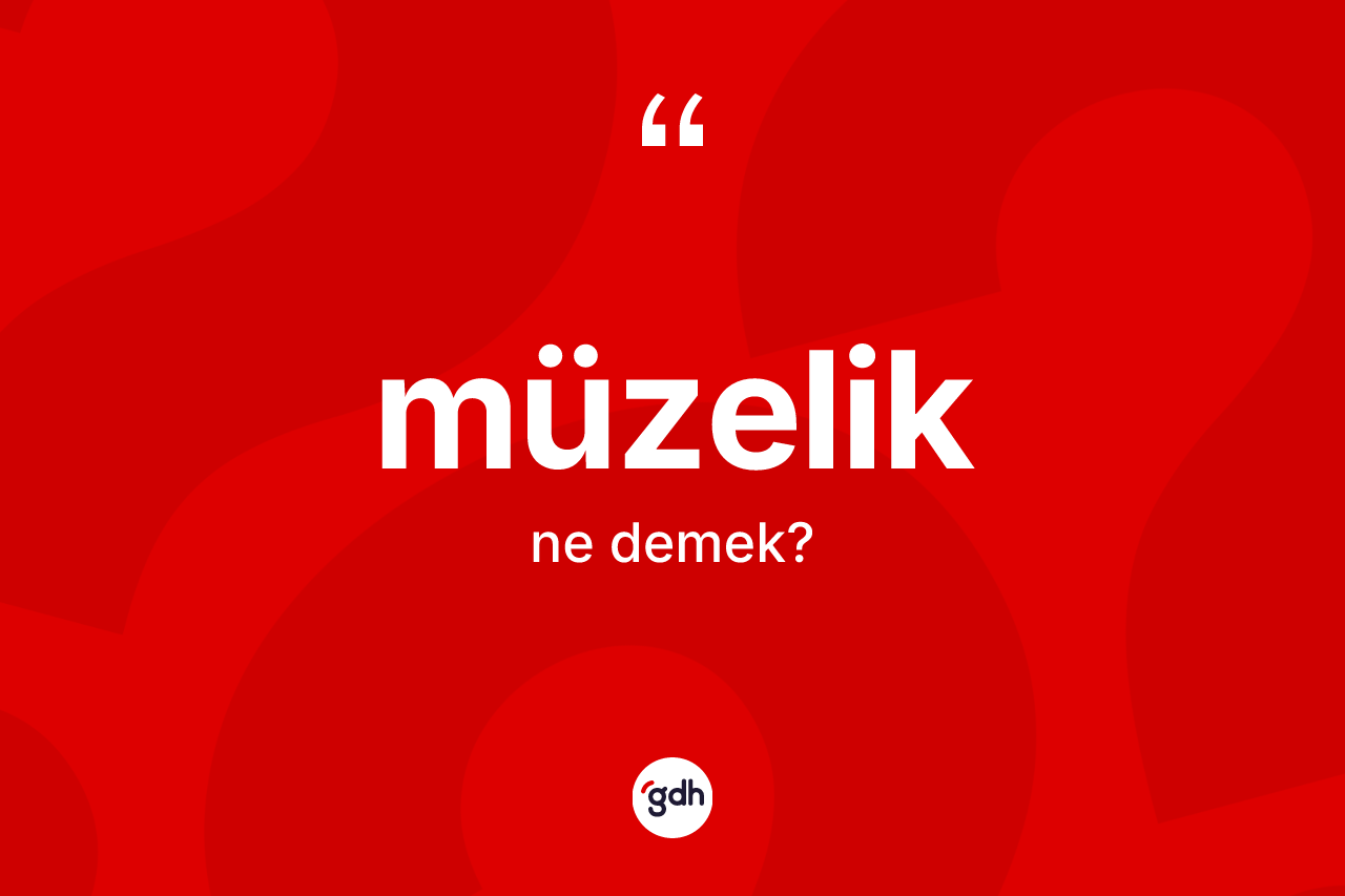 Müzelik ne demek?