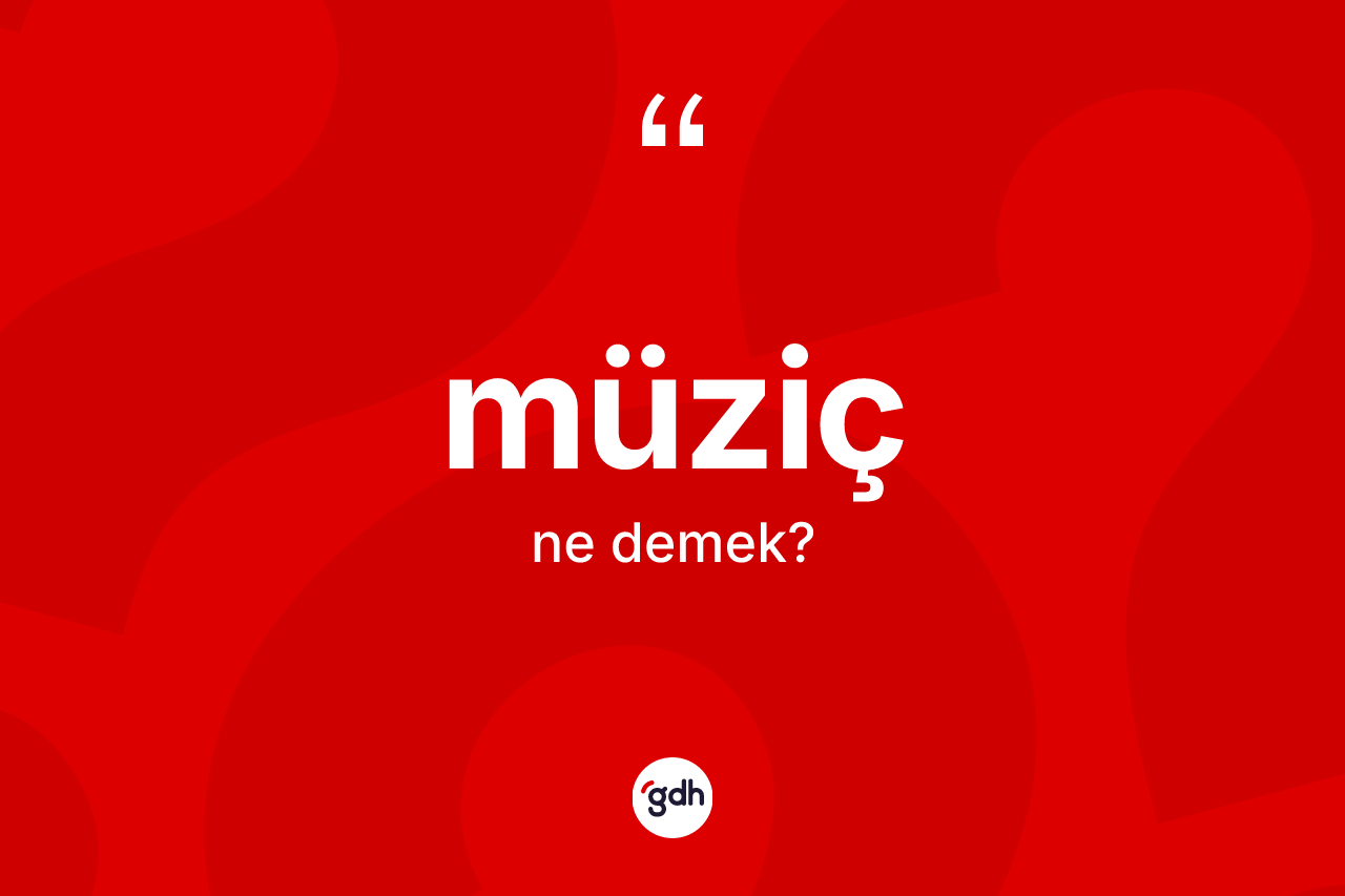 Müziç kelimesinin tanımı nedir? Müzicin TDK'ya göre anlamı nedir?