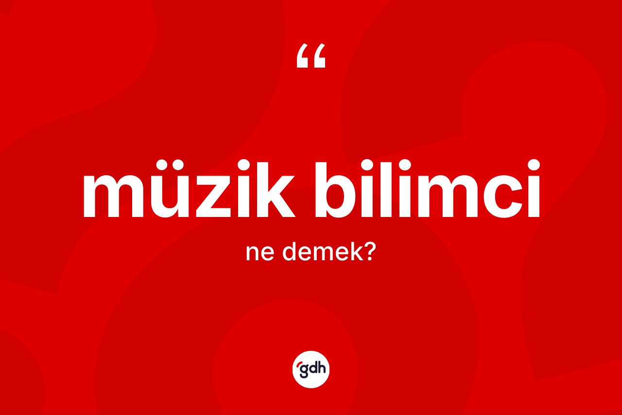 Müzik bilimci kelimesinin tanımı nedir?