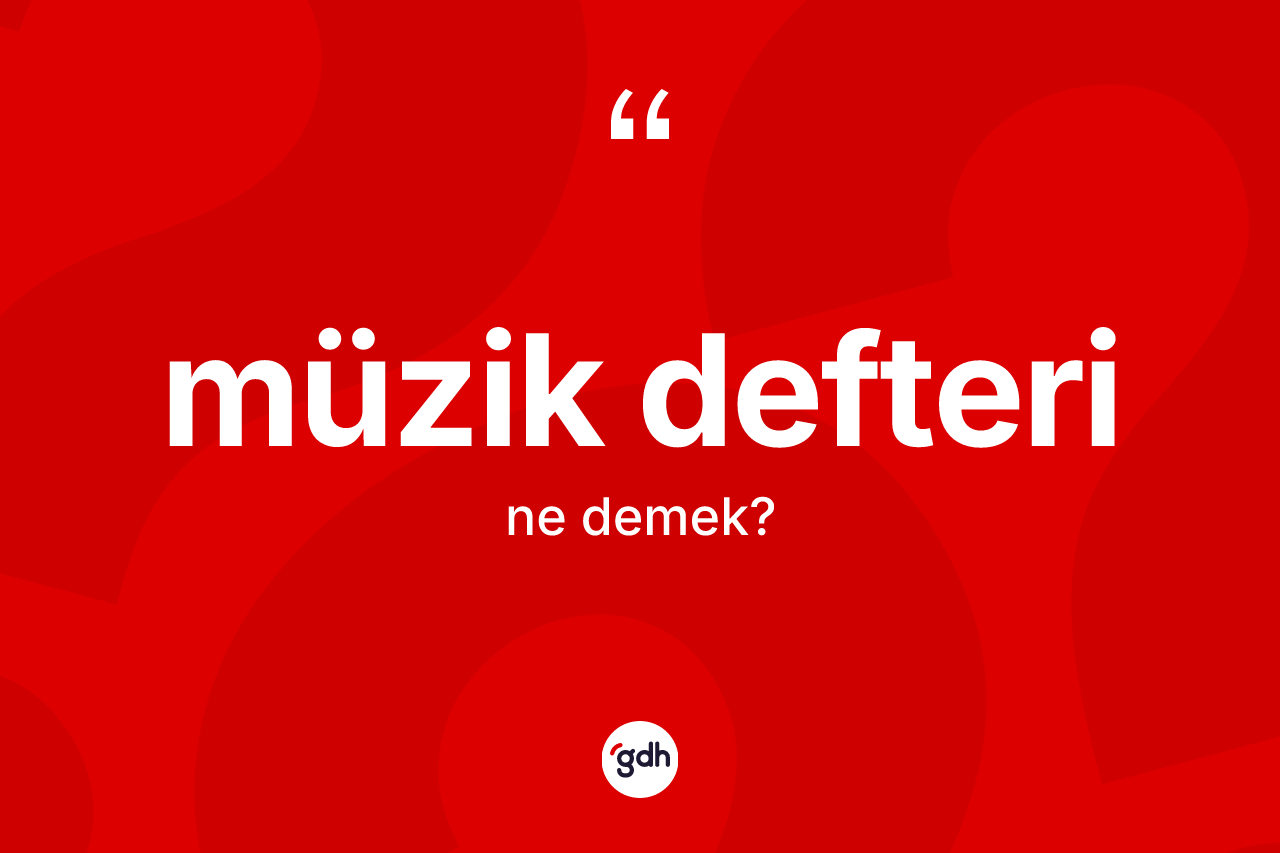 Müzik defteri  kelimesinin tanımı nedir? Müzik defteri in TDK'ya göre anlamı nedir?