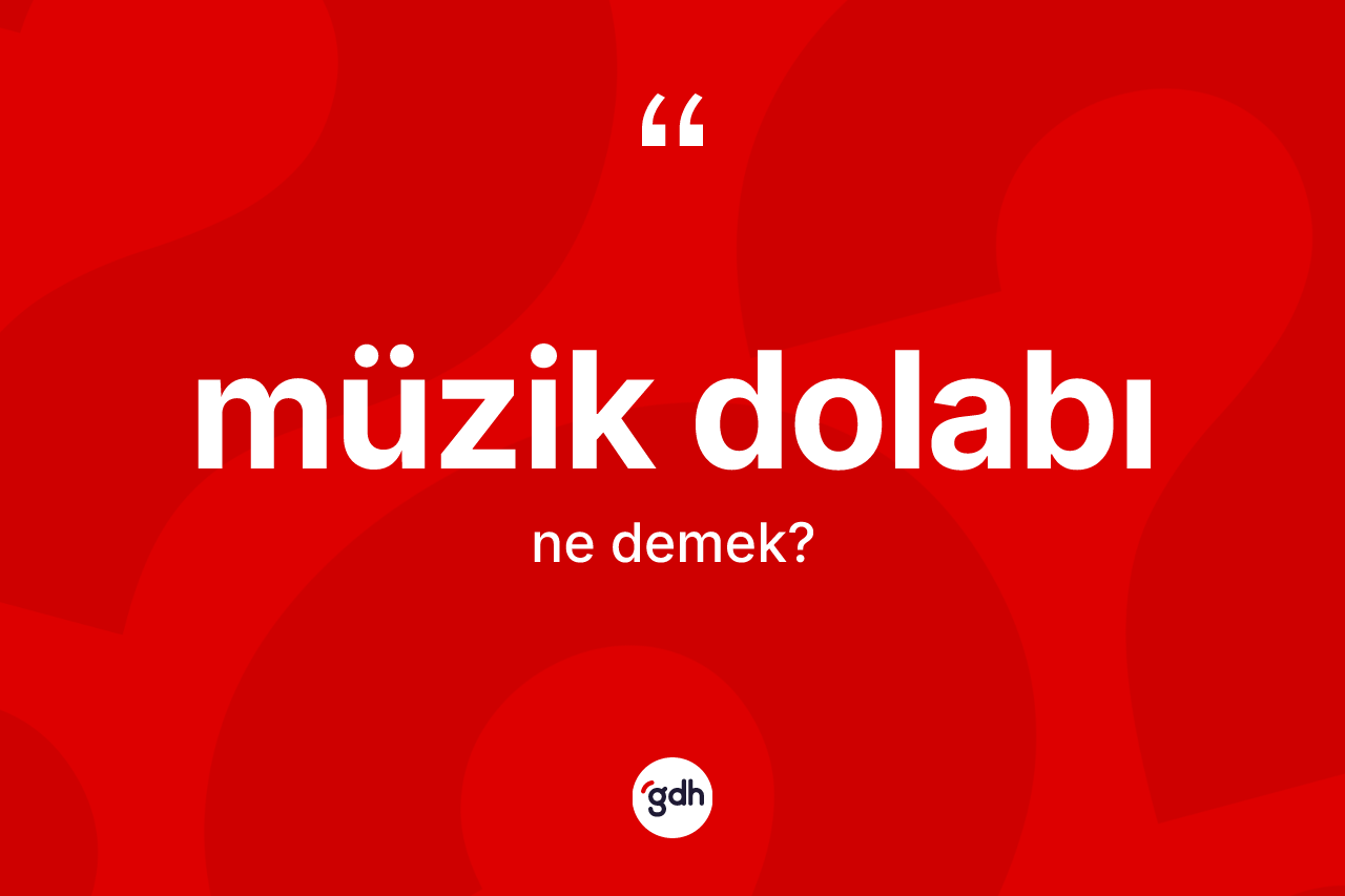 Müzik dolabı kelimesinin sözlükteki tanımı nedir? Müzik dolabının TDK'ya göre anlamı nedir?