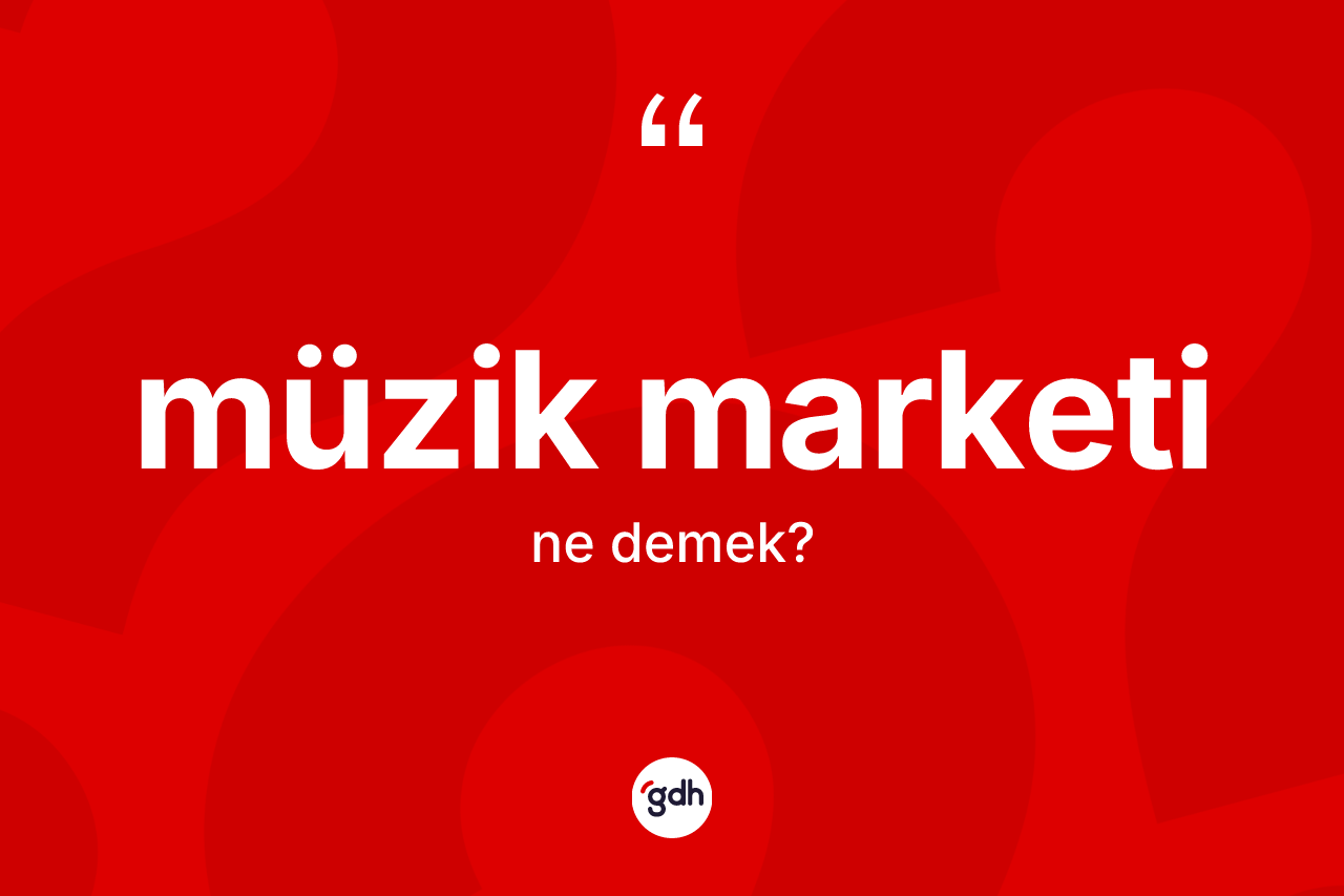 Müzik marketi ne anlama gelir? Müzik marketinin TDK'ya göre anlamı nedir?