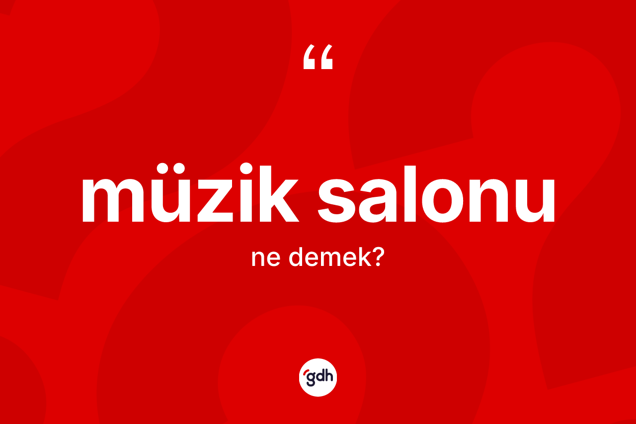 Müzik salonu kelimesinin anlamı nedir? Müzik salonunun TDK'ya göre anlamı nedir?