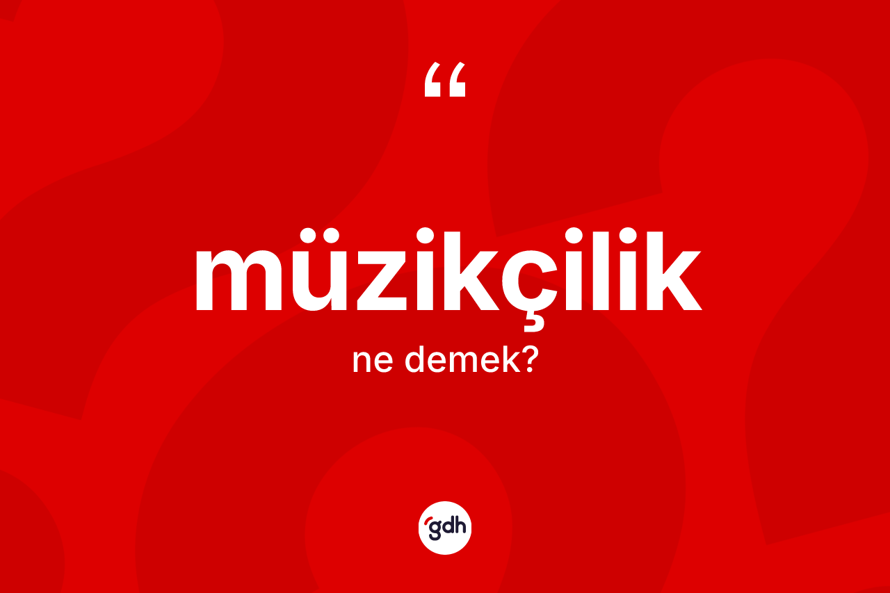 Müzikçilik kelimesi ne anlama gelir?