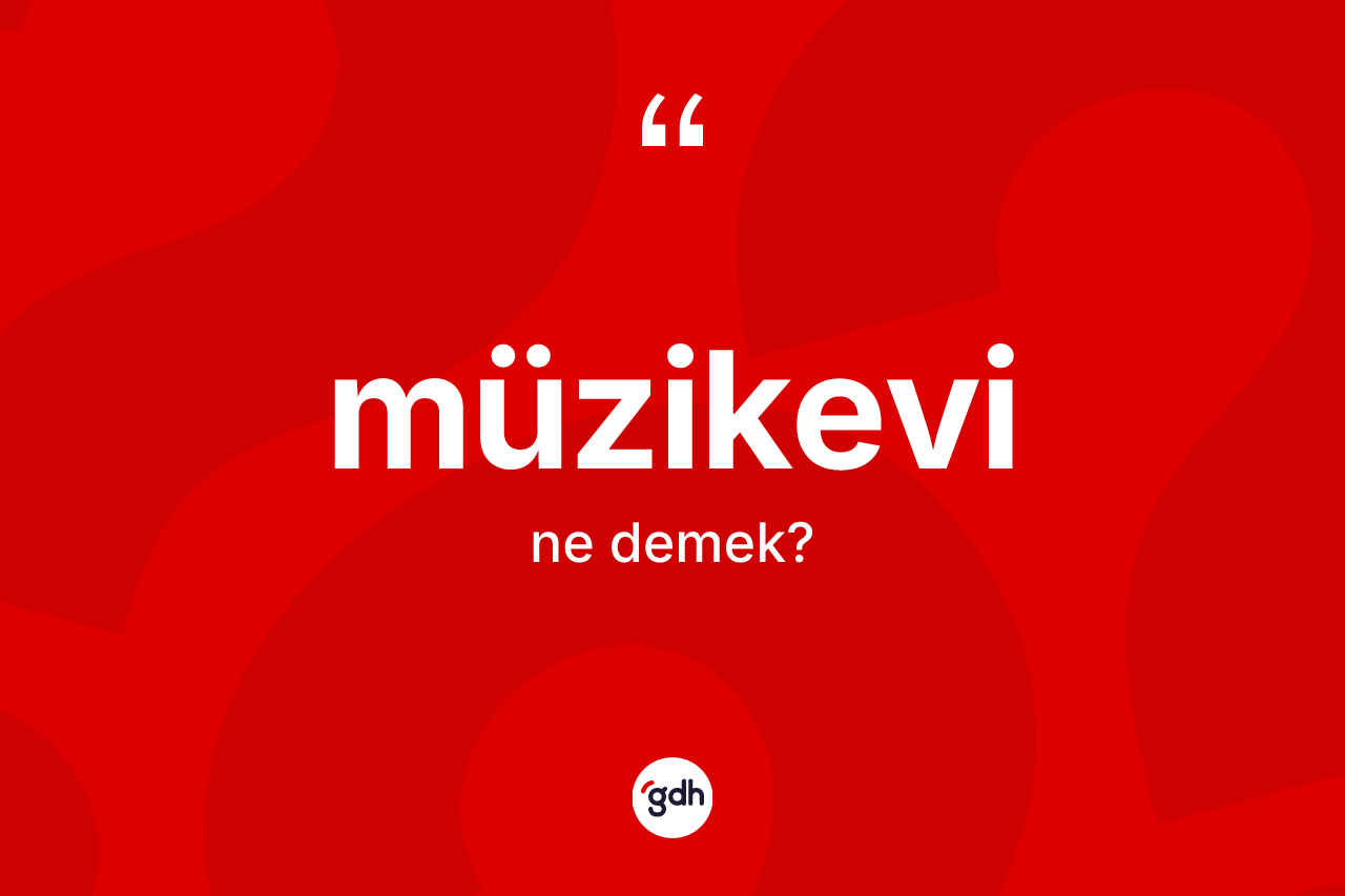 Müzikevi ne demek? Müzikevinin TDK'ya göre anlamı nedir?