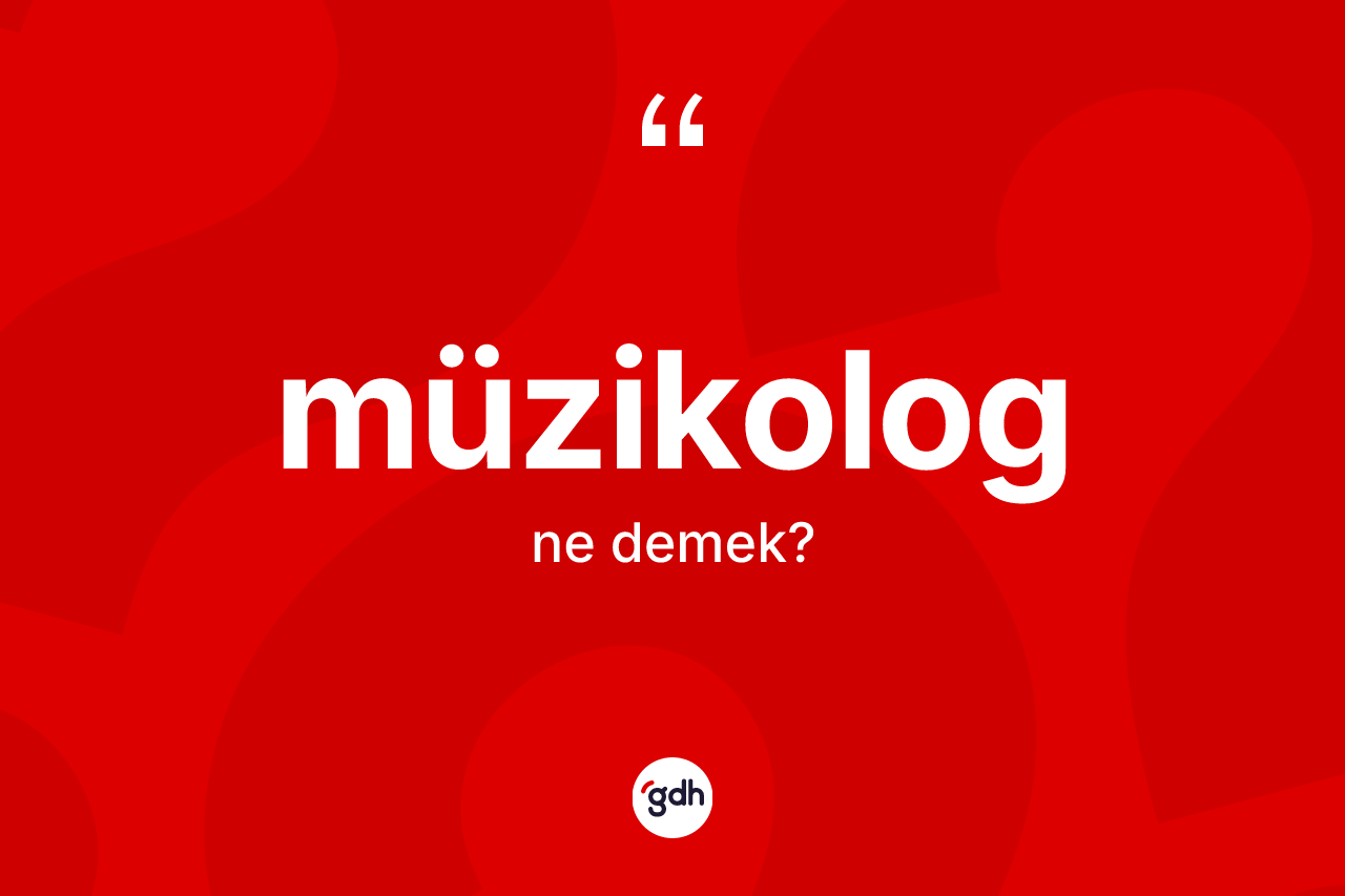 Müzikolog kelimesinin anlamı nedir?