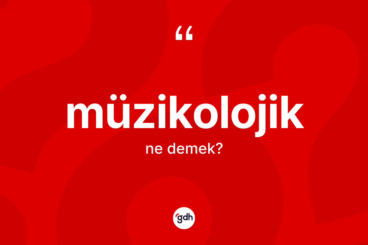 Müzikolojik kelimesinin sözlükteki tanımı nedir? Müzikolojiğin kısaca tanımı nedir?