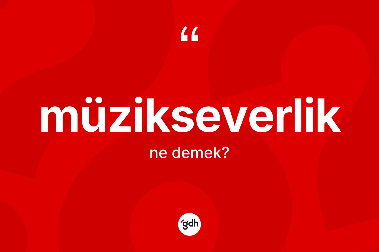 Müzikseverlik kelimesinin tanımı nedir?