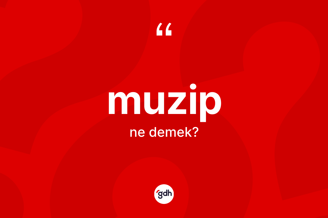 Muzip kelimesi ne demek? Muzip kelimesinin kaç farklı anlamı var?