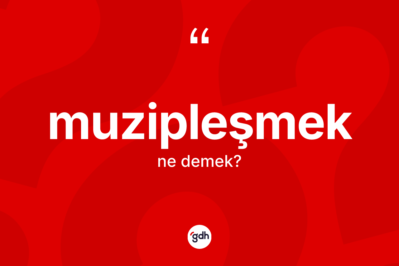 Muzipleşmek kelimesi ne demek? Muzipleşmek kelimesinin TDK anlamı nedir?