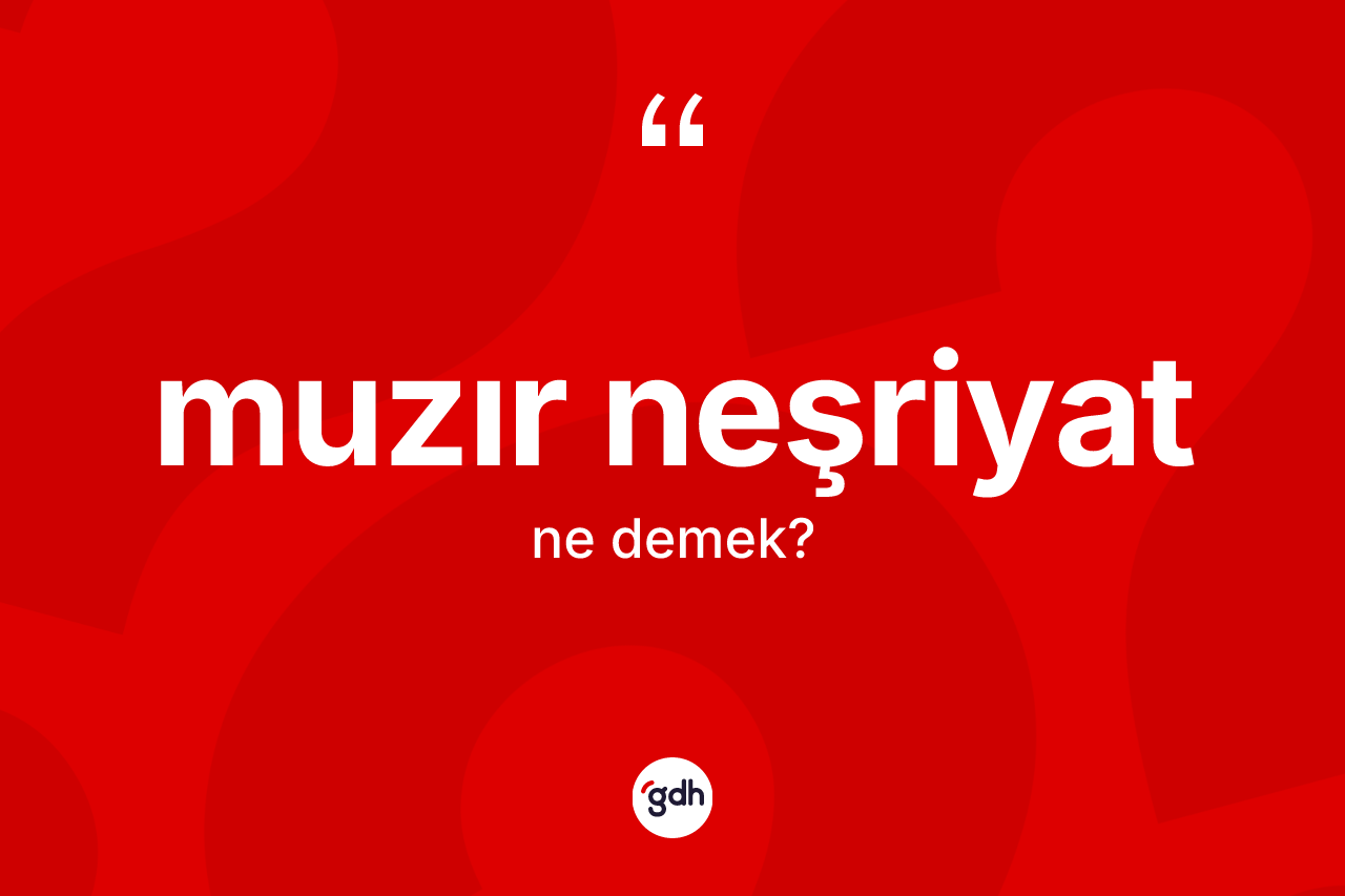 Muzır neşriyat  kelimesi ne anlama gelir? Muzır neşriyat  kelimesinin TDK'ya göre açıklaması nedir?